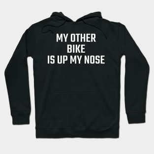 MY OTHER BIKE IS UP MY NOSE Hoodie